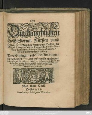Des || Dürchlaüchtigsten || Hochgebornen Fürsten vnnd || Herren/ Herrn Augusten/ Hertzogen zu Sachsen ... || Chur=||fürsten ... || Verordenungen vnd Constitutionen || des Rechtlichen Proces, auch waser massen etzlicher zwei=||uelhafftiger fell halben ... || zu recht erkandt/ vnd gesprochen werden sol.|| Das ander Theil.||