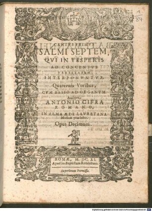 SALMI SEPTEM, QVI IN VESPERIS AD CONCENTVS VARIETATEM INTERPONVNTVR. Quaternis Vocibus, CVM BASSO AD ORGANVM. Auctore ANTONIO CIFRA ROMANO. IN ALMA AEDE LAVRETANA Musicae Praefecto. Opus Decimum