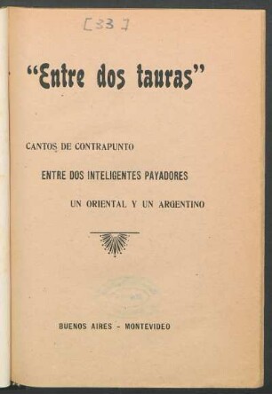 "Entre dos tauras" : cantos de contrapunto entre dos inteligentes payadores un oriental y un argentino