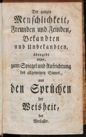 Der ganzen Menschlichkeit, Freunden und Feinden, Bekandten und Unbekandten,[...]