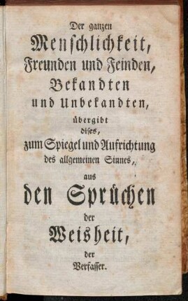 Der ganzen Menschlichkeit, Freunden und Feinden, Bekandten und Unbekandten,[...]