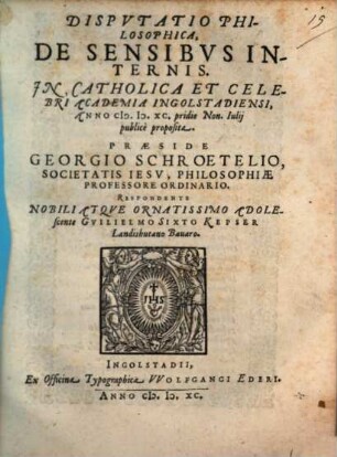Dispvtatio Philosophica, De Sensibvs Internis : In Catholica Et Celebri Academia Ingolstadiensi, Anno M.D.XC. pridie Non. Iulij publice proposita