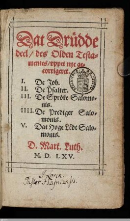 Dat Drüdde deel, des Olden Testamentes : vppet nye gecorrigeret; 1. De Job, 2. De Psalter, 3. De Spröke Salomonis, 4. De Prediger Salomonis, 5. Dat Hoge Leedt Salomonis