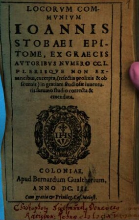 Locorum communium Ioannis Stobaei epitome : ex graecis autoribus numero CCL. plerisque non extantibus, excerpta, (resectis prolixis & obscoenis) in gratiam studiosae jeventatis correcta & emendata