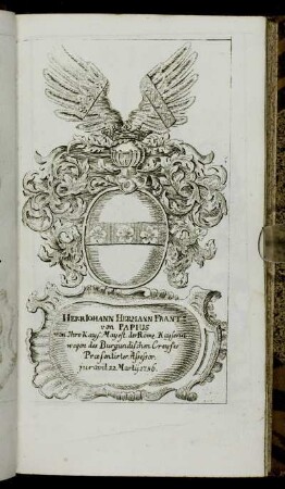 Herr Iohann Hermann Frantz von Papius[...] - Herr Iohann Ulrich Freyherr von Cramer[...] - Herr Ferdinand Henrich...von Dünwaldt[...] - Herr Iohann Henrich Harprecht[...] - Herr Caspar Anton Albini[...]