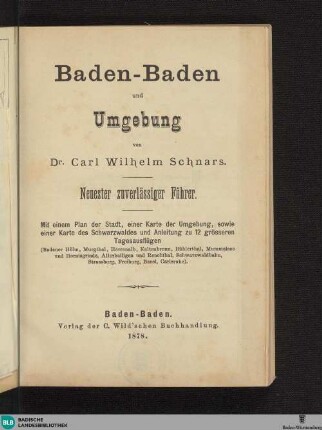 Baden-Baden und Umgebung : neuester zuverlässiger Führer; mit e. Plan d. Stadt, e. Kt. d. Umgebung, sowie e. Kt. d. Schwarzwaldes u. Anleitg. zu 12 grösseren Tagesausflügen; (Badener Höhe, Murgthal, Herrenalb, Kaltenbronn, Bühlertal, Mummelsee u. Hornisgrinde, Allerheiligen u. Renchthal, Schwarzwaldbahn, Strassburg, Freiburg, Basel, Carlsruhe)