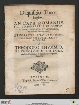 Disquisitio Theologica An Papa Romanus Sit Universalis Episcopus, Pastor, Ephorus, Et Monarcha totius Ecclesiæ militantis? : Anaskeuastikōs kai kataskeuastikōs, Ex imis omnino fundaminibus labefactatur ac destruitur