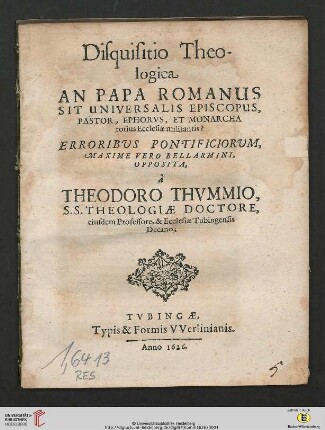 Disquisitio Theologica An Papa Romanus Sit Universalis Episcopus, Pastor, Ephorus, Et Monarcha totius Ecclesiæ militantis? : Anaskeuastikōs kai kataskeuastikōs, Ex imis omnino fundaminibus labefactatur ac destruitur