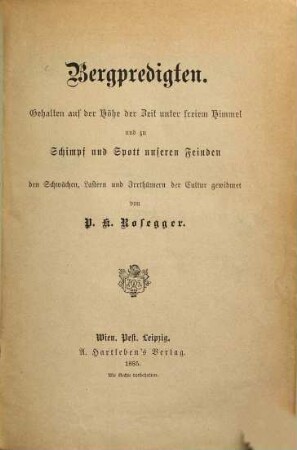 Bergpredigten : gehalten auf der Höhe der Zeit unter freiem Himmel und zu Schimpf und Spott unseren Feinden ; den Schwächen, Lastern und Irrthümern der Cultur gewidmet