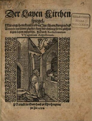 Der Layen Kirchenspiegel : Mit angehenckten Newen Jar schanckungen deß Tempels vnd seiner zugehör, kurtz vnd einfeltig für die guthertzigen Layen außgelegt