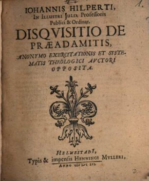Iohannis Hilperti ... Disquisitio de praeadamitis : anonymo exercitationis et systematis theologici auctori opposita