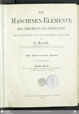 1: Die Maschinen-Elemente : ihre Berechnung und Construction mit Rücksicht auf die neueren Versuche; mit 42 Taf. Zeichnungen in besonderem Atlas