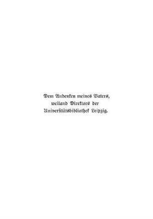 Dem Andenken meines Vaters, weiland Direktors der Universitätsbibliothek Leipzig