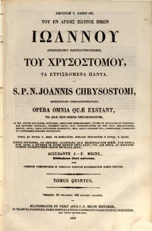 Tu en hagiois patros hēmōn Iōannu, archiepiskopu Kōnstantinupoleōs, tu Chrysostomu, ta heuriskomena panta : ad mss. codices Gallicos, Vaticanos, Anglicanos Germanicosque ... castigata, innumeris aucta ..., 5
