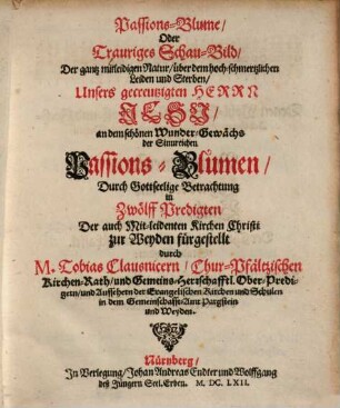 Passions-Blume, Oder Trauriges Schau-Bild, Der gantz mitleidigen Natur, über dem hoch-schmertzlichen Leiden und Sterben, Unsers gecreutzigten Herrn Jesu