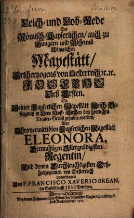 Leich- und Lob-Rede der Römisch-Kayserlichen auch zu Hungarn und Böheimb Königlichen Mayestätt ... Josephs deß Ersten, da Seiner Kayserlichen Mayestätt Leich-Besingnuß ... gehalten worden