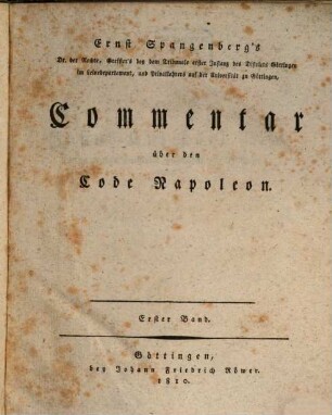 Ernst Spangenberg's Dr. der Rechte, Greffier's bey dem Tribunale erster Instanz des Districts Göttingen im Leinedepartement, und Privatlehrers auf der Universität zu Göttingen, Commentar über den Code Napoleon, 1