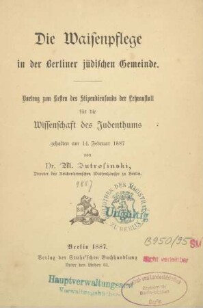 Die Waisenpflege in der Berliner jüdischen Gemeinde : Vortrag zum Besten des Stipendienfonds der Lehranstalt für die Wissenschaft des Judenthums ; gehalten am 14. Februar 1887