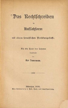 Das Rechtschreiben in Aufsatzform : mit einem sprachlichen Vorübungsstoffe ; Für die Hand des Lehrers