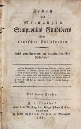 Leben und Meinungen Sempronius Gundibert's eines deutschen Philosophen : Nebst zwey Urkunden der neuesten deutschen Philosophie