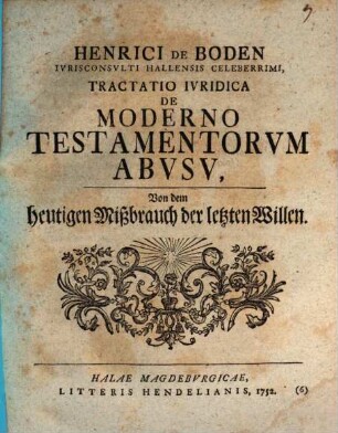 Henrici De Boden Ivrisconsvlti Hallensis Celeberrimi, Tractatio Ivridica De Moderno Testamentorvm Abvsv : = Von dem heutigen Mißbrauch der letzten Willen