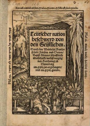 Teütscher Nation Beschwerd von den Geistlichen : durch der weltlichen Reichsständ Fürsten und Herren Bapst Adriano schrifftlich überschickt nechst vergangnen Reichstag zu Nürenberg ; im XXII. Jar angefangen und im XXXIII. geendt