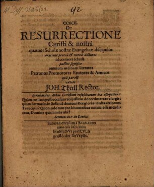 De Resurrectione Christi & nostrâ : quatuor Scholae nostrae Evangelicae discipulos oratione prorsâ & vorsâ dicturos hâcce sacrâ schedâ publicè significo omnium ordinum literatos Patronos Promotores Fautores & Amicos ... invito Joh. Theill. Rector