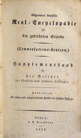 Allgemeine deutsche Real-Encyclopädie für die gebildeten Stände : Supplementband für die Besitzer der 5. u. frühern Aufl. ; enthaltend die neuen u. umgearbeiteten Artikel der 6. Aufl.