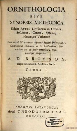 Ornithologia Sive Synopsis Methodica : Sistens Avium Divisionem in Ordines, Sectiones, Genera, Species, ipsarumque Varietates. Cum brevi & accurata cujusque Speciei Descriptione, Citationibus Auctorum de iis tractantium, Nominibus eis ab ipsis impositis, Nominibusque vulgaribus, 1
