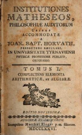 Institutiones matheseos : philosophiae auditorum usibus accommodatae. 1, Complectens elementa arithmeticae et algebrae