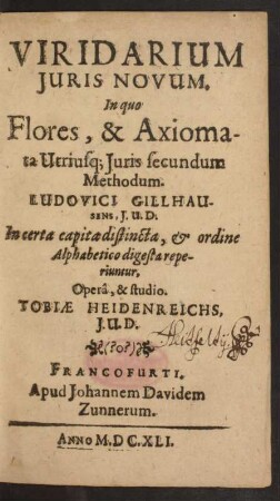 Viridarium Iuris Novum : In quo Flores, & Axiomata Utriusq[ue] Iuris secundum Methodum Ludovici Gillhausens, I.U.D. In certa capita distincta, & ordine Alphabetico digesta reperiuntur