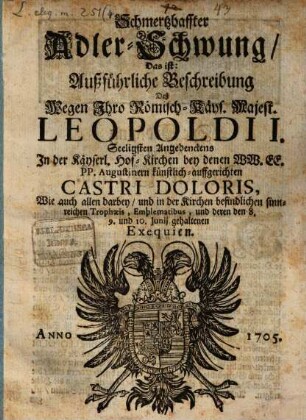 Schmertzhaffter Adler-Schwung : d. i. Ausführl. Beschreibung deß wegen Leopoldi I. in der Kais. Hoch-Kirchen ... künstlich-auffgerichten Castri doloris