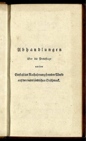 Abhandlungen über die Preisfrage von dem Einfluß der Nachahmung fremder Werke auf den vaterländischen Geschmack