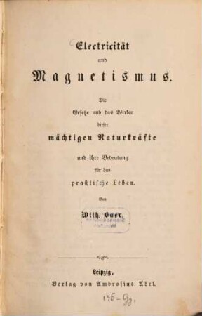 Electricität und Magnetismus : Die Gesetze und das Wirken Dieser mächtigen Naturkräfte und ihre Bedeutung für das praktische Leben
