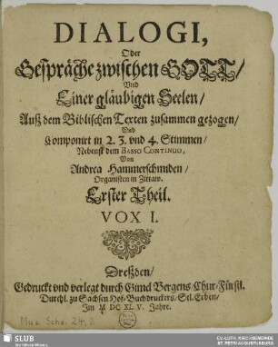 Erster Theil: Dialogi : oder Gespräche zwischen Gott, Vnd Einer gläubigen Seelen, ausz den Biblischen Texten zusammen gezogen, Vnd componirt in 2. 3. vnd 4. Stimmen, nebenst dem Basso Continuo
