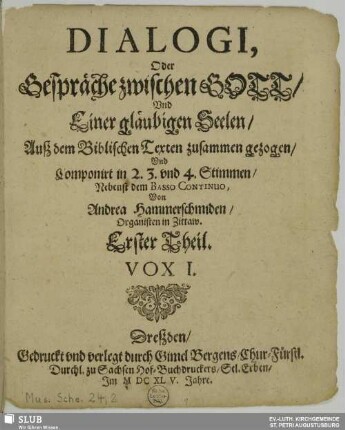 Erster Theil: Dialogi : oder Gespräche zwischen Gott, Vnd Einer gläubigen Seelen, ausz den Biblischen Texten zusammen gezogen, Vnd componirt in 2. 3. vnd 4. Stimmen, nebenst dem Basso Continuo