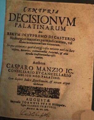 Centuria Decisionum Palatinarum Seu Rerum In Supremo Dicasterio Neoburgico maiori ex parte iudicatarum, vel saltem in controversiam vocatarum : In qua celebriores quotidianiq[ue] casus noviter nati ... resolvuntur : Cum duplici Indice Quaestionum, & rerum atque verborum