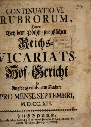 Rubra deren bey dem höchst-preyßlichen Reichs-Vicariats-Hof-Gericht in Augspurg resolvirten Sachen. [7], Continuatio VI. Rubrorum ... Pro Mense Septembri, 1741