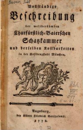 Vollständige Beschreibung der weltberühmten Churfürstlich-Baierischen Schatzkammer und derselben Kostbarkeiten in der Residenzstadt München