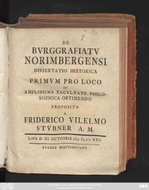 De Bvrggrafiatv Norimbergensi : Dissertatio Historica Primvm Pro Loco In Amplissima Facvlatate Philosophica Obtinendo ; Lips. D. XI. Octobris MDCCXXX.