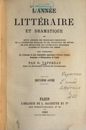L' Année littéraire et dramatique : revue annuelle des principales productions de la litterature française et des traductions des oeūvres les plus importantes des littératures étrangères avec l'indication ... 2. 1860