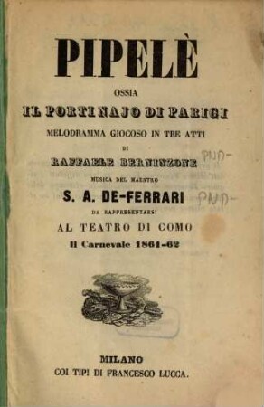 Pipelé ossia Il portinajo di Parigi : melodramma giocoso in tre atti ; da rappresentarsi al Teatro di Como il carnevale 1861 - 62