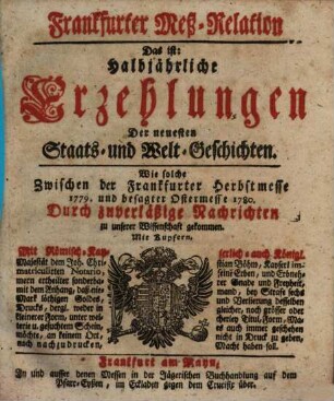 Frankfurter Meß-Relation, das ist: halbjährliche Erzehlungen der neuesten Staats - und Welt-Geschichten. 1779/80. Herbst- bis Ostermesse