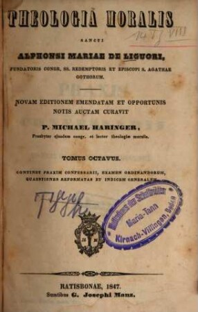 Theologia moralis Sancti Alphonsi Maria de Liguori, fundatoris Congr. SS. Redemptoris et episcopi S. Agathae Gothorum. 8, Continet praxim confessarii, examen ordinandorum, quaestiones reformatas et indicem generalem