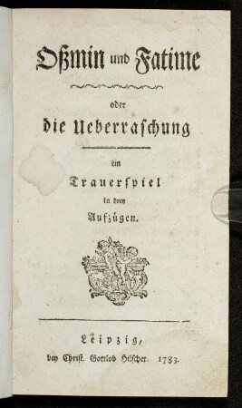 Oßmin und Fatime oder die Ueberraschung : ein Trauerspiel in drey Aufzügen.