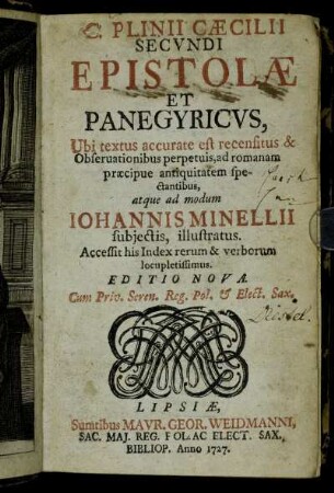 C. Plinii Cæcilii Secvndi Epistolæ Et Panegyricvs : Ubi textus accurate est recensitus & Obseruationibus perpetuis, ad romanam præcipue antiquitatem spectantibus, atque ad modum Iohannis Minellii subjectis, illustratus : Accessit his Index rerum & verborum locupletissimus