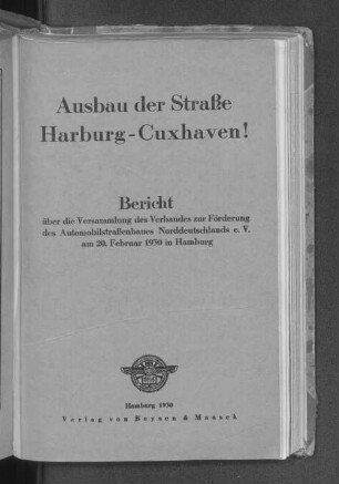 Ausbau der Strasse Harburg-Cuxhaven! : Bericht über die Versammlung des Verbandes zur Förderung des Automobilstrassenbaues Norddeutschlands e.V. am 20. Februar 1930 in Hamburg