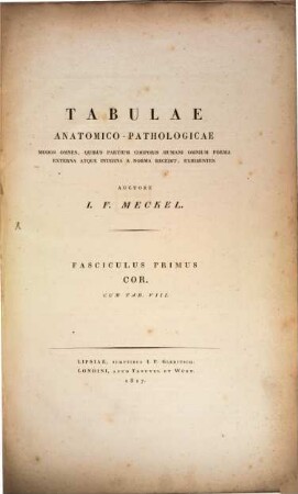 Tabulae Anatomico-Pathologicae : Modos Omnes, Quibus Partium Corporis Humani Omnium Forma Externa Atque Interna A Norma Recedit, Exhibentes, Fasciculus Primus. COR. : Cum Tab. VIII.