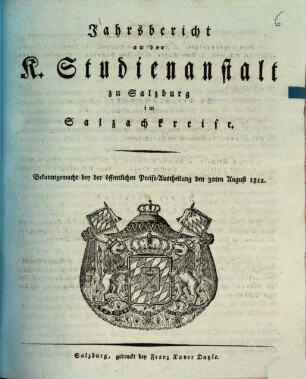 Jahresbericht von der K. Studienanstalt des Lyceums und Gymnasiums zu Salzburg im Salzachkreise : bekannt gemacht bey der öffentlichen Preisevertheilung. 1812
