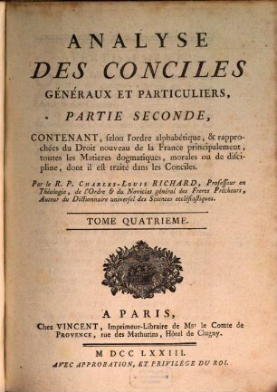 Analyse Des Conciles Généraux Et Particuliers, 4. Partie Seconde, Contenant, selon l'ordre alphabétique, & rapprochées du Droit nouveau de la France principalement, toutes les Matieres dogmatiques, morales ou de discipline, dont il est traité dans les Conciles